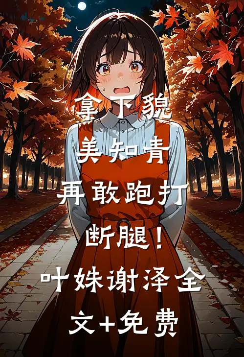 拿下貌美知青，再敢跑打断腿！叶姝谢泽全文+免费