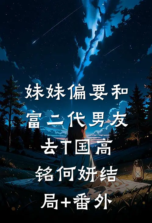 妹妹偏要和富二代男友去T国高铭何妍结局+番外