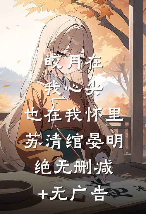 皎月在我心尖，也在我怀里苏清绾晏明绝无删减+无广告