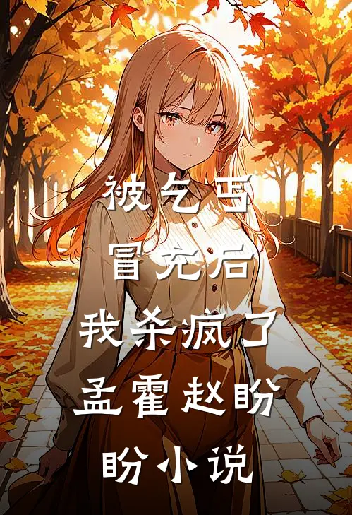 被乞丐冒充后，我杀疯了孟霍赵盼盼小说