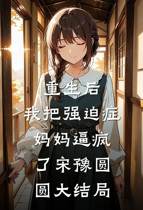 重生后，我把强迫症妈妈逼疯了宋豫圆圆大结局