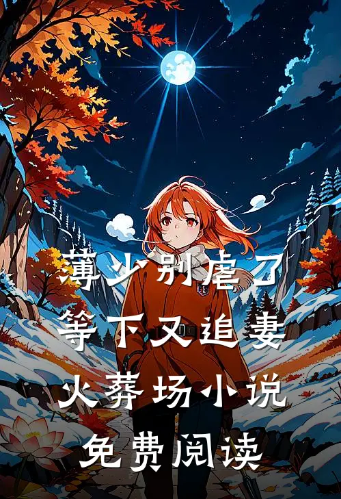 薄少别虐了，等下又追妻火葬场小说免费阅读