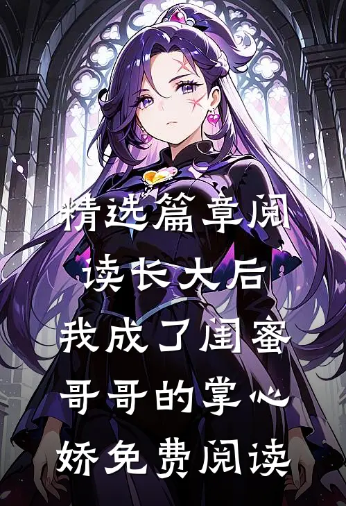 精选篇章阅读长大后,我成了闺蜜哥哥的掌心娇免费阅读