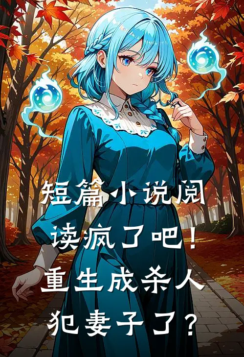短篇小说阅读疯了吧！重生成杀人犯妻子了？