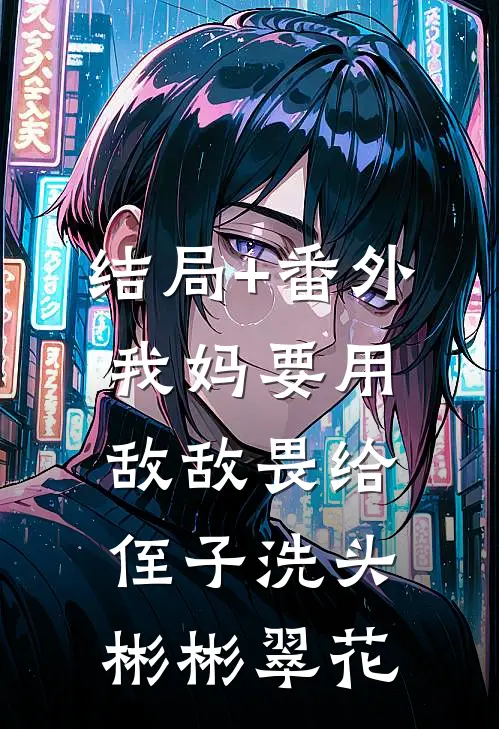 结局+番外我妈要用敌敌畏给侄子洗头彬彬翠花