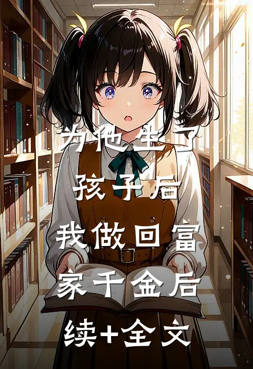 为他生了孩子后，我做回富家千金后续+全文