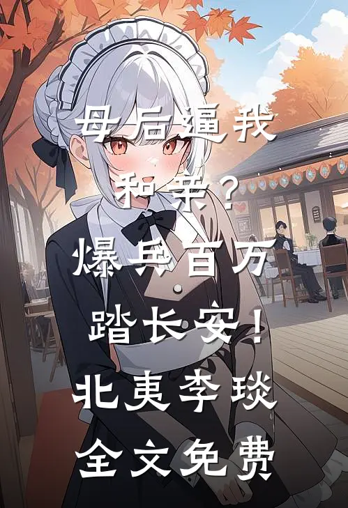母后逼我和亲？爆兵百万踏长安！北夷李琰全文免费