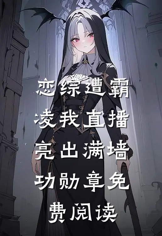 恋综遭霸凌我直播亮出满墙功勋章免费阅读