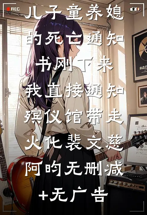 儿子童养媳的死亡通知书刚下来，我直接通知殡仪馆带走火化裴文慈阿昀无删减+无广告