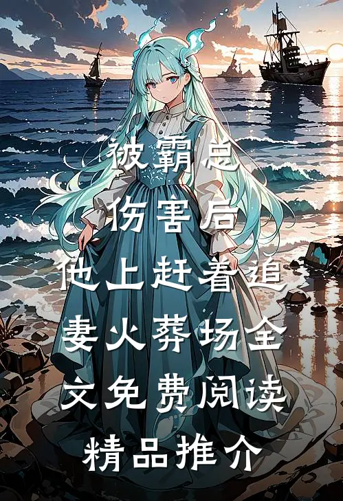 被霸总伤害后,他上赶着追妻火葬场全文免费阅读精品推介