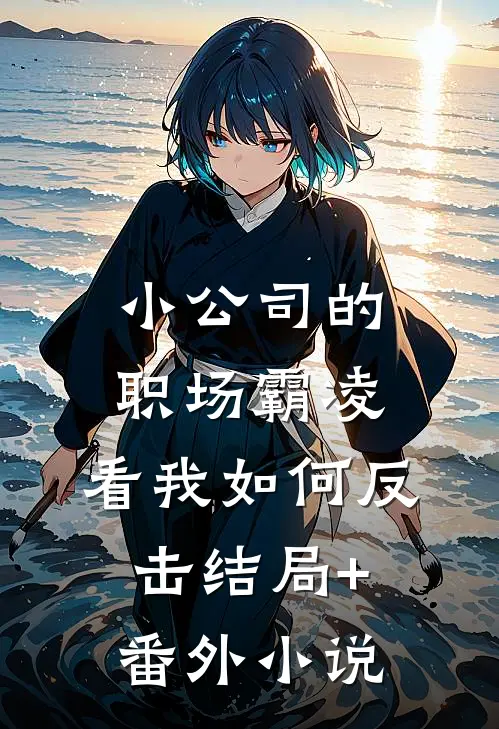 小公司的职场霸凌，看我如何反击结局+番外小说