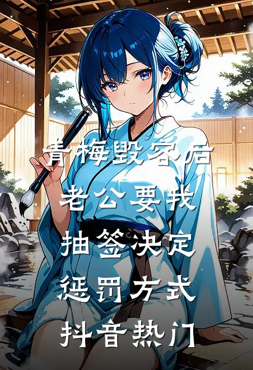 青梅毁容后，老公要我抽签决定惩罚方式抖音热门