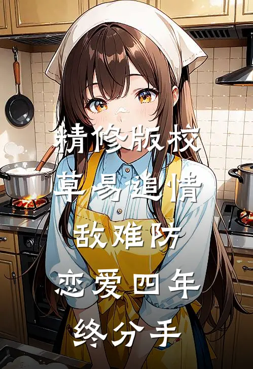 精修版校草易追情敌难防,恋爱四年终分手