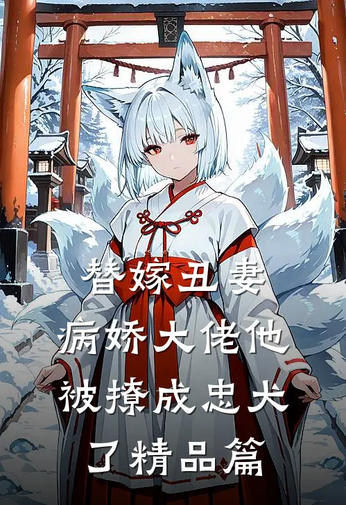 替嫁丑妻:病娇大佬他被撩成忠犬了精品篇