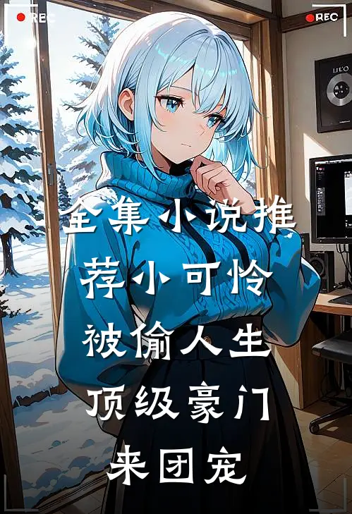 全集小说推荐小可怜被偷人生，顶级豪门来团宠
