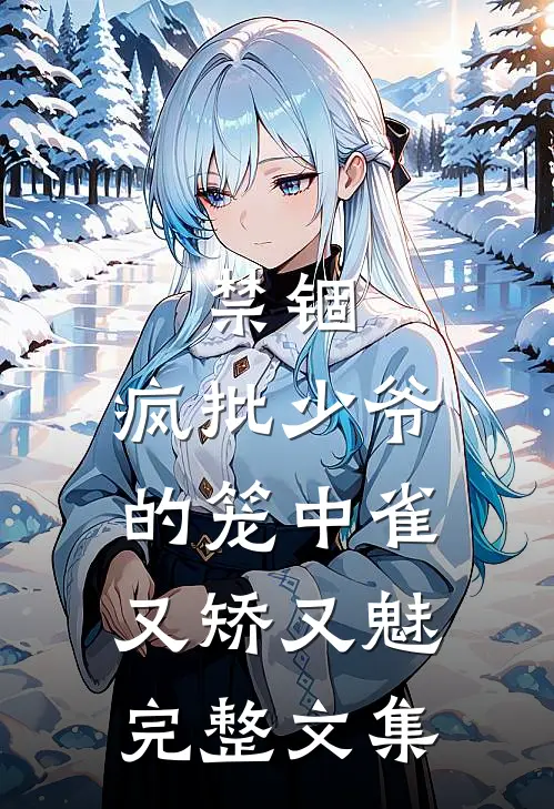 禁锢：疯批少爷的笼中雀又矫又魅完整文集