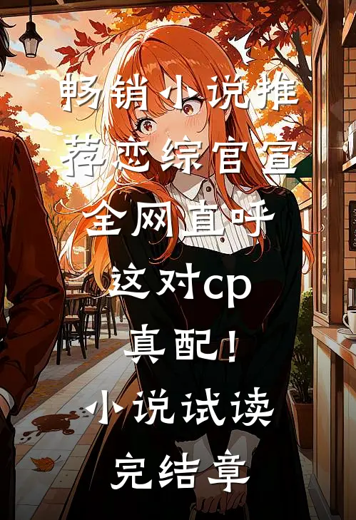 畅销小说推荐恋综官宣，全网直呼这对cp真配！小说试读完结章