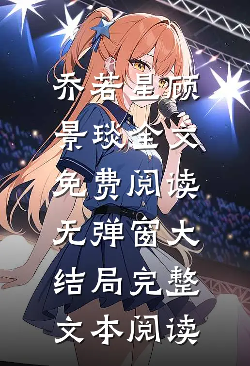 乔若星顾景琰全文免费阅读无弹窗大结局完整文本阅读
