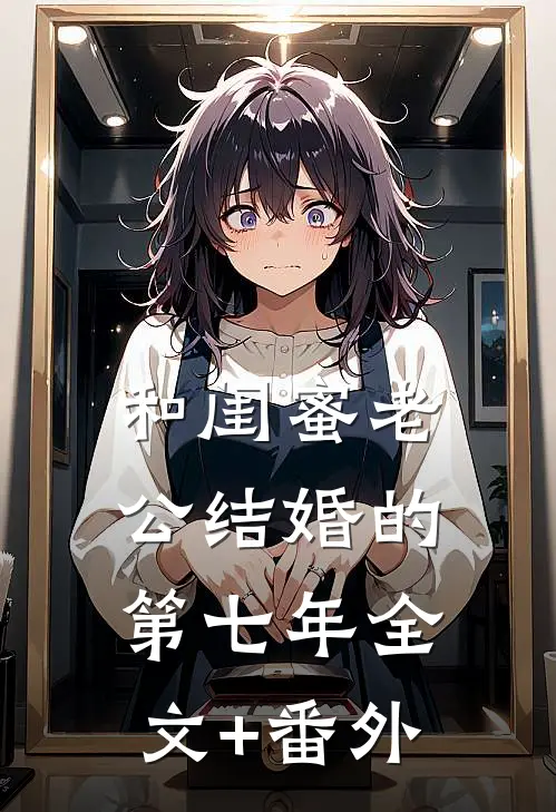 和闺蜜老公结婚的第七年全文+番外