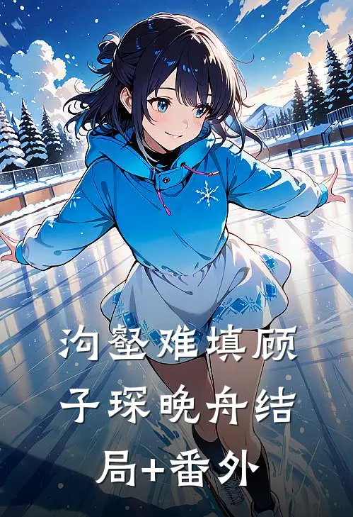 沟壑难填顾子琛晚舟结局+番外