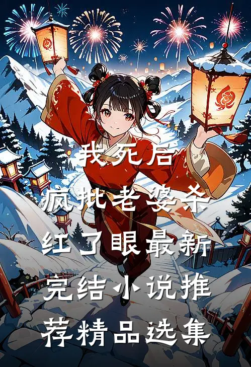 我死后，疯批老婆杀红了眼最新完结小说推荐精品选集