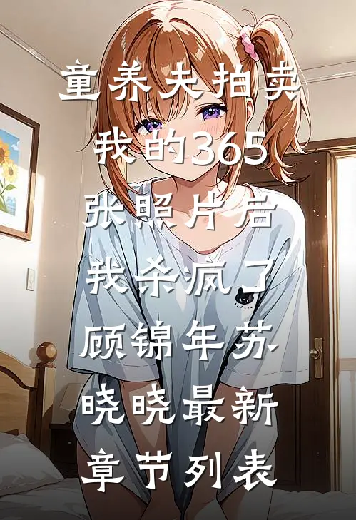 童养夫拍卖我的365张照片后，我杀疯了顾锦年苏晓晓最新章节列表
