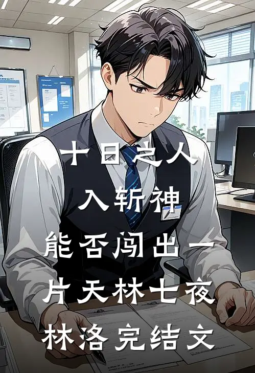 十日之人入斩神，能否闯出一片天林七夜林洛完结文