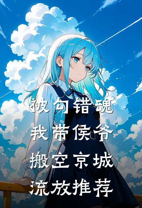 被勾错魂，我带侯爷搬空京城流放推荐