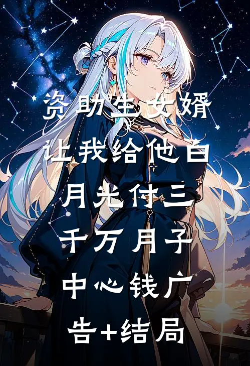 资助生女婿让我给他白月光付三千万月子中心钱广告+结局