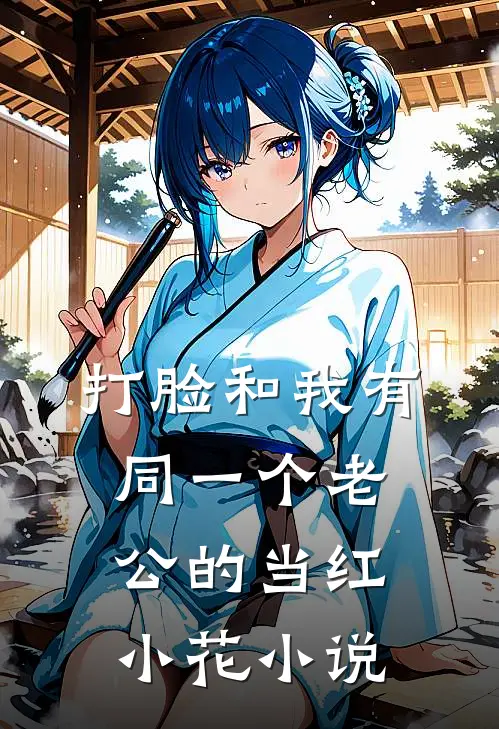 打脸和我有同一个老公的当红小花小说