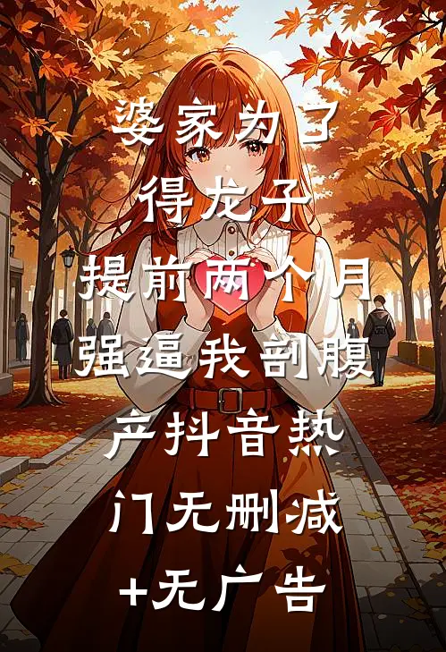 婆家为了得龙子，提前两个月强逼我剖腹产抖音热门无删减+无广告