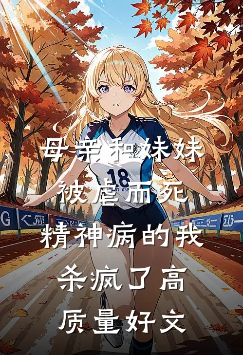 母亲和妹妹被虐而死，精神病的我杀疯了高质量好文