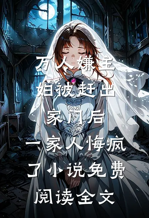 万人嫌主妇被赶出家门后，一家人悔疯了小说免费阅读全文