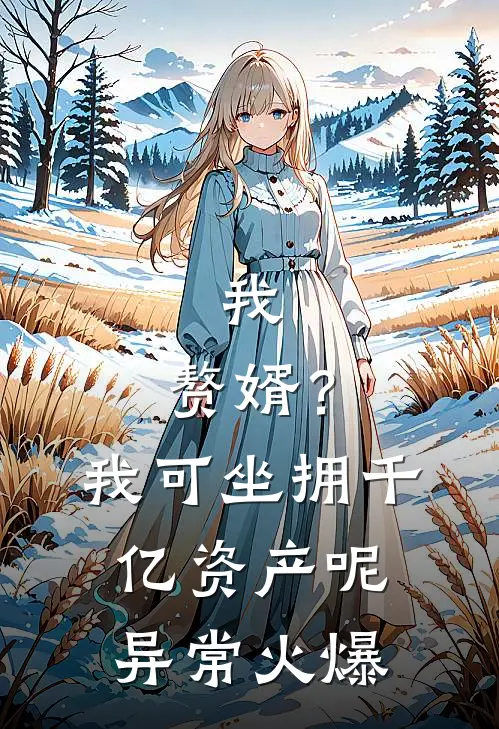 我，赘婿？我可坐拥千亿资产呢异常火爆