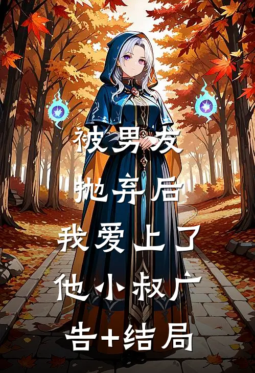 被男友抛弃后，我爱上了他小叔广告+结局
