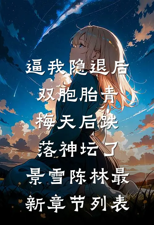 逼我隐退后，双胞胎青梅天后跌落神坛了。景雪陈林最新章节列表