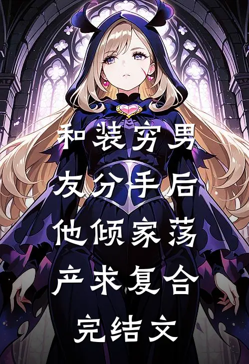 和装穷男友分手后，他倾家荡产求复合完结文