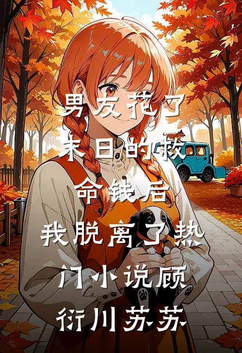 男友花了末日的救命钱后，我脱离了热门小说顾衍川苏苏