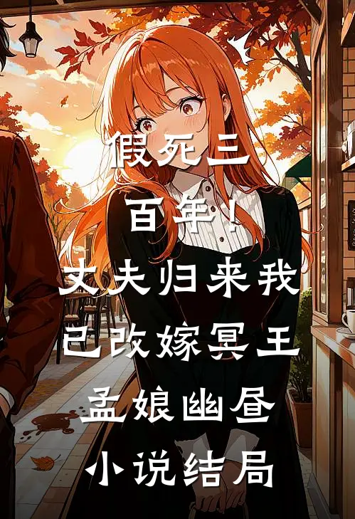 假死三百年！丈夫归来我已改嫁冥王孟娘幽昼小说结局