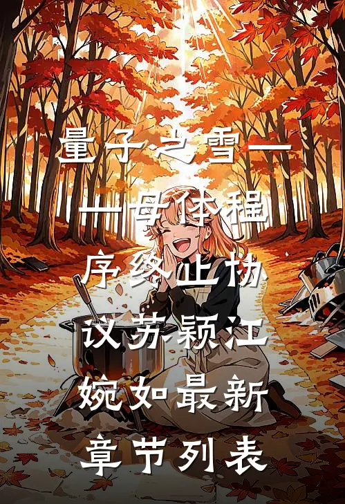 量子之雪——母体程序终止协议苏颖江婉如最新章节列表