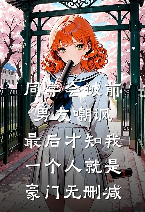 同学会被前男友嘲讽，最后才知我一个人就是豪门无删减