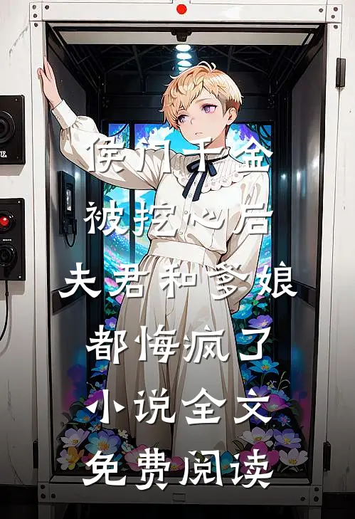 侯门千金被挖心后，夫君和爹娘都悔疯了小说全文免费阅读