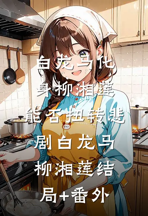 白龙马化身柳湘莲，能否扭转悲剧白龙马柳湘莲结局+番外
