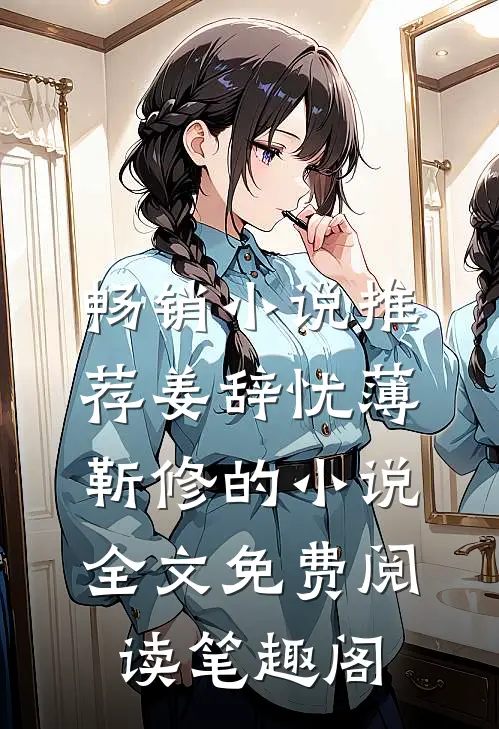 畅销小说推荐姜辞忧薄靳修的小说全文免费阅读笔趣阁