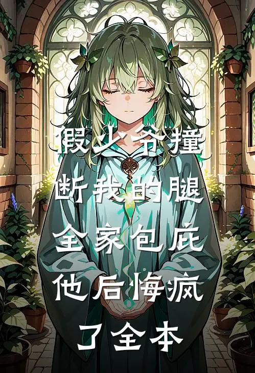 假少爷撞断我的腿，全家包庇他后悔疯了全本