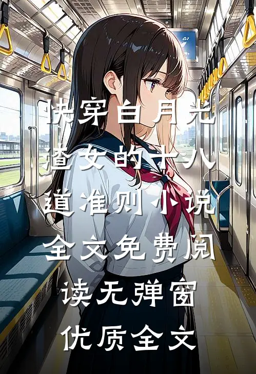 快穿白月光:渣女的十八道准则小说全文免费阅读无弹窗优质全文