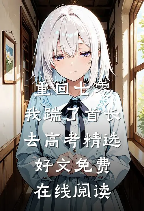 重回七零，我踹了首长去高考精选好文免费在线阅读