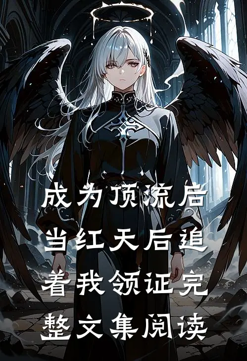 成为顶流后，当红天后追着我领证完整文集阅读