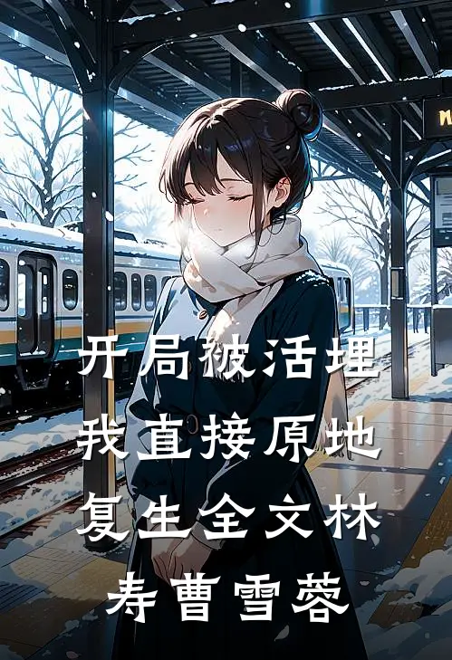 开局被活埋，我直接原地复生全文林寿曹雪蓉