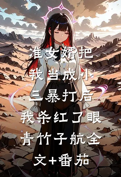准女婿把我当成小三暴打后，我杀红了眼青竹子航全文+番茄